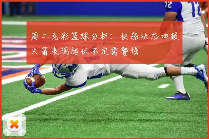 周二竞彩篮球分析：快船状态回暖火箭表现起伏不定需警惕